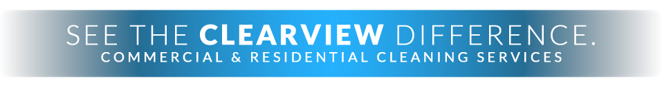 SEE THE CLEARVIEW DIFFERENCE - Commercial & Residential Cleaning Services